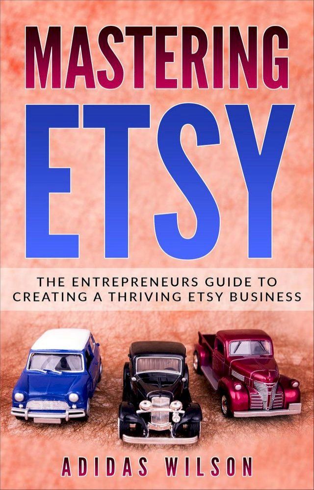  Mastering Etsy - The Entrepreneurs Guide To Creating A Thriving Etsy Business(Kobo/電子書)