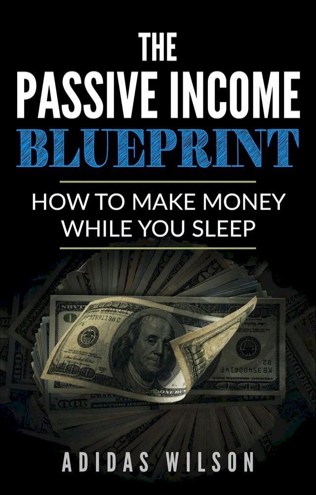  The Passive Income BluePrint - How To Make Money While You Sleep(Kobo/電子書)