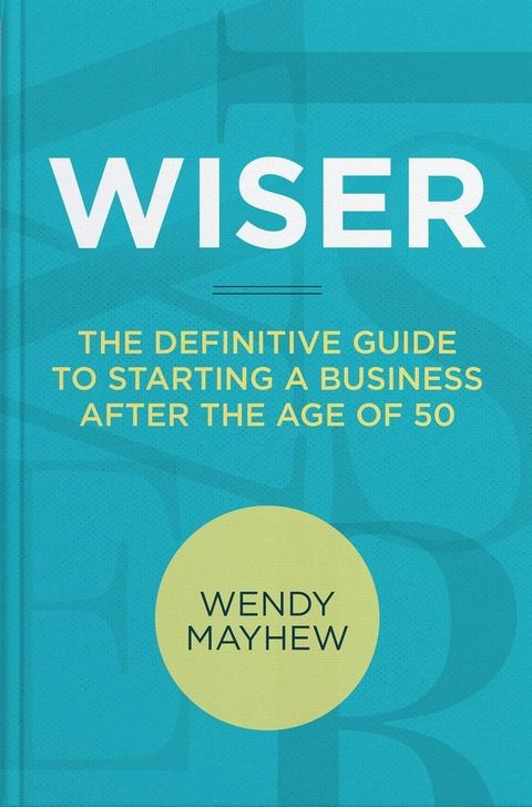 Wiser  The Definitive Guide to Starting a Business After the Age of 50(Kobo/電子書)