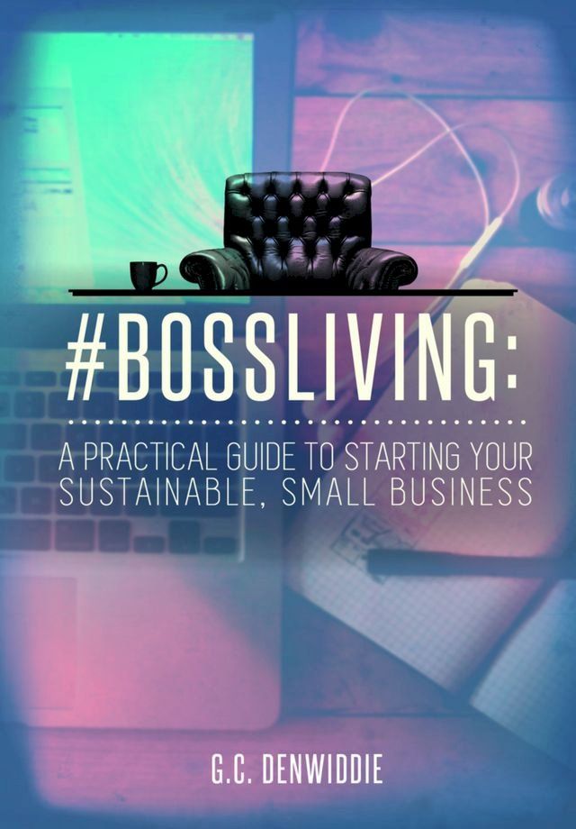  #BossLiving: A Practical Guide To Starting Your Sustainable, Small Business(Kobo/電子書)