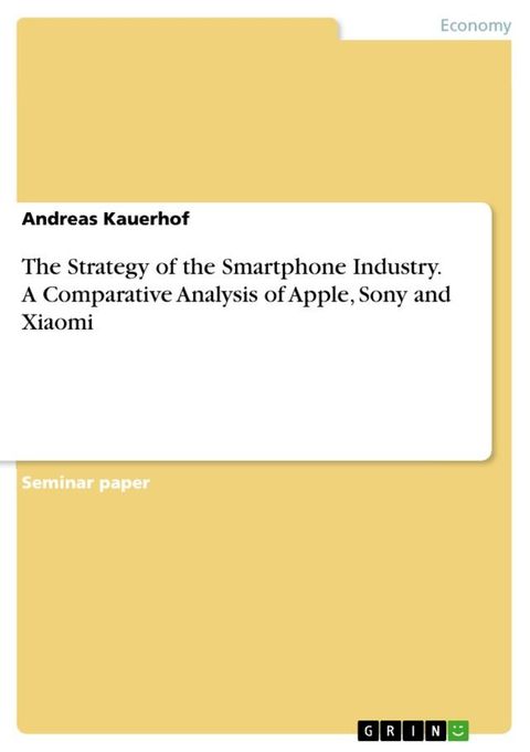 The Strategy of the Smartphone Industry. A Comparative Analysis of Apple, Sony and Xiaomi(Kobo/電子書)