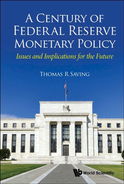 Century Of Federal Reserve Monetary Policy, A: Issues And Implications For The Future(Kobo/電子書)