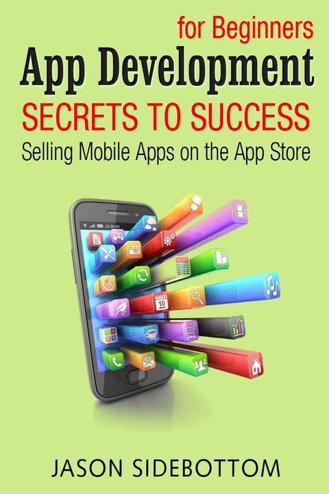 App Development For Beginners: Secrets to Success Selling Apps on the App Store(Kobo/電子書)