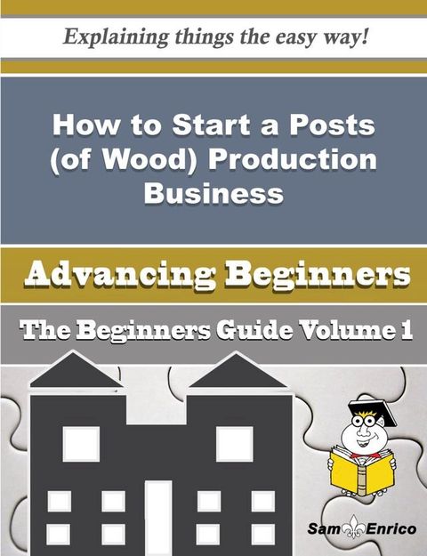 How to Start a Posts (of Wood) Production Business (Beginners Guide)(Kobo/電子書)