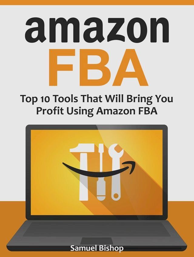  Amazon Fba: Top 10 Tools That Will Bring You Profit Using Amazon Fba(Kobo/電子書)