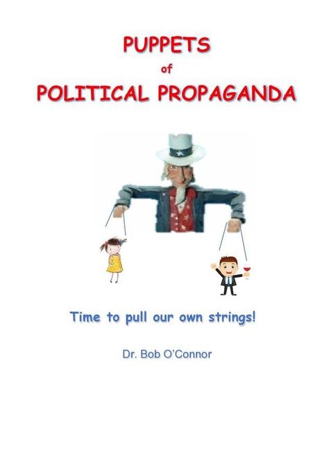 Puppets of Political Propaganda--Time to Pull Our Own Strings(Kobo/電子書)