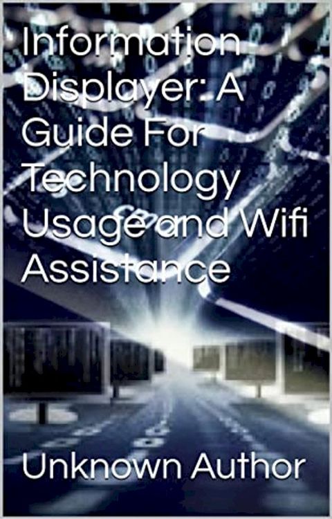 Information Displayer: A Guide For Technology Usage and Wifi Assistance(Kobo/電子書)