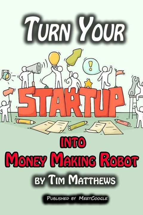 Turn Your Startup Into Money Making Robot(Kobo/電子書)