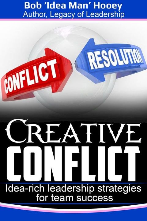 Creative Conflict: Idea-rich Leadership Strategies for Team Success(Kobo/電子書)