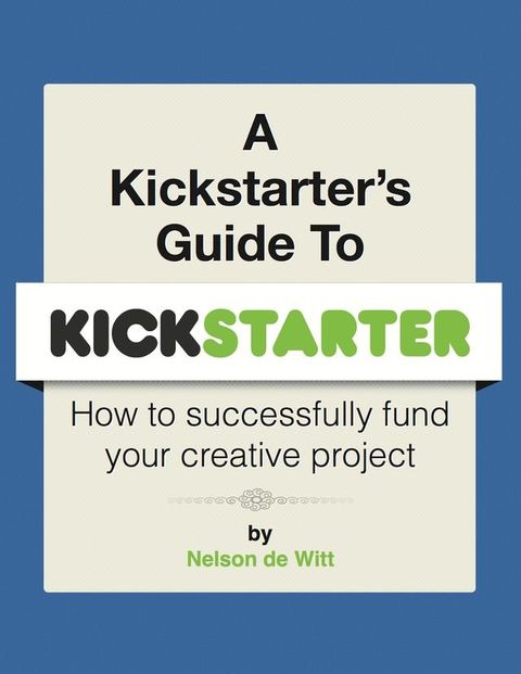 A Kickstarter's Guide to Kickstarter(Kobo/電子書)