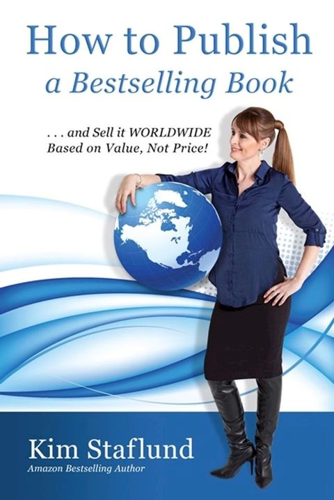 How to Publish a Bestselling Book … and Sell It WORLDWIDE Based on Value, Not Price!(Kobo/電子書)