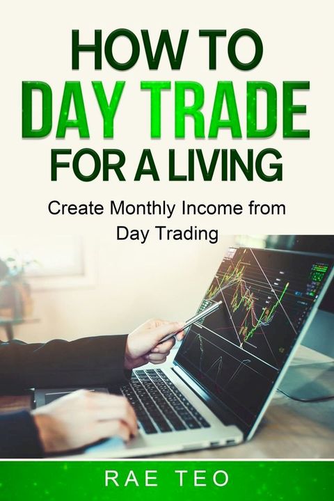 How to Day Trade for a Living - Create Monthly Income from Day Trading(Kobo/電子書)