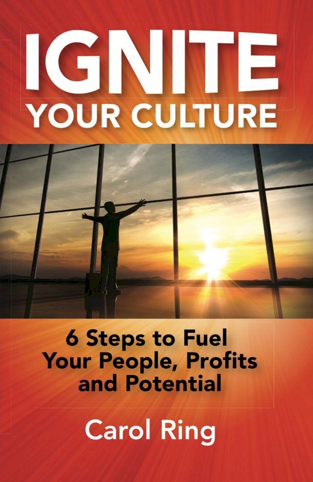  Ignite Your Culture: 6 Steps to Fuel Your People, Profits and Potential(Kobo/電子書)