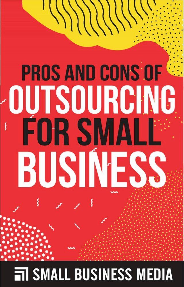  Pros And Cons Of Outsourcing For Small Business(Kobo/電子書)