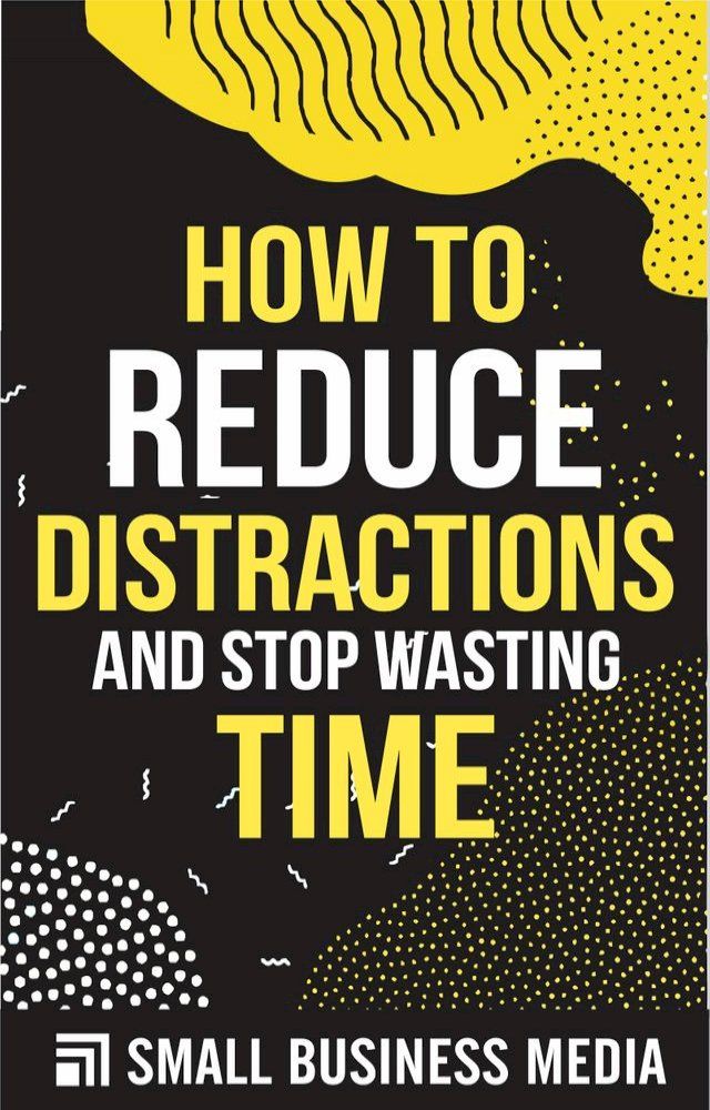  How To Reduce Distractions And Stop Wasting Time(Kobo/電子書)