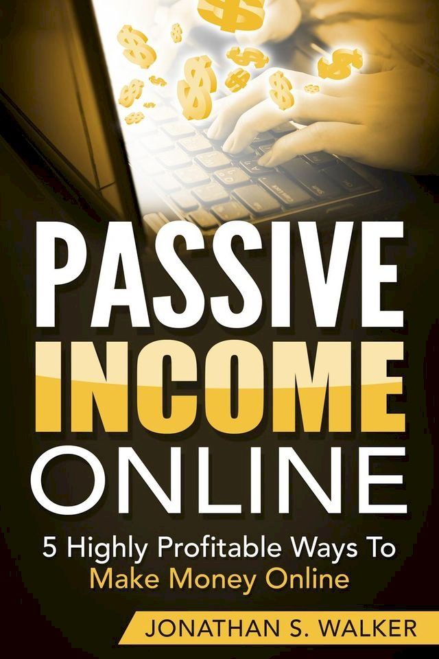  Passive Income Online: 5 Highly Profitable Ways To Make Money Online(Kobo/電子書)