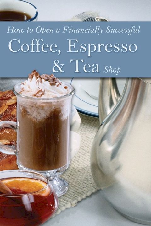 How to Open a Financially Successful Coffee, Espresso & Tea Shop(Kobo/電子書)