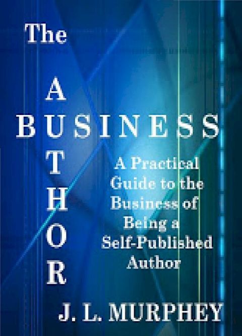 The Author Business: A Practical Guide to the Business of Being a Self-Published Author(Kobo/電子書)