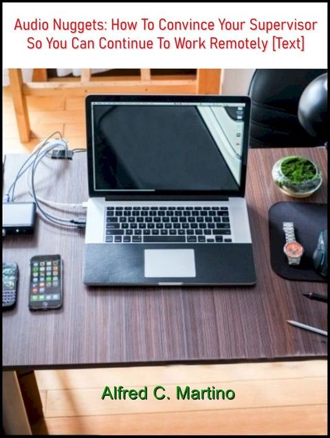 Audio Nuggets: How To Convince Your Supervisor So You Can Continue To Work Remotely [Text](Kobo/電子書)