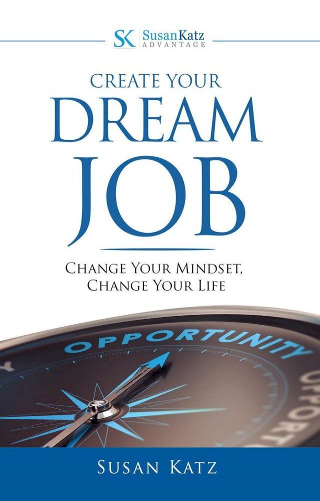  Create Your Dream Job: Change Your Mindset, Change Your Life(Kobo/電子書)