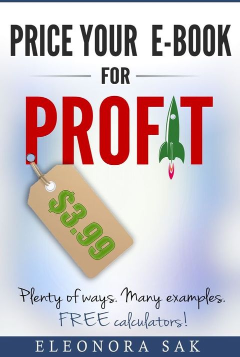 Price Your eBook for Profit. Plenty of ways, many examples. Free calculators!(Kobo/電子書)