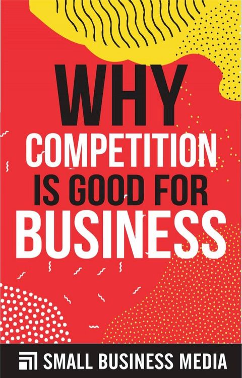 Why Competition Is Good For Business(Kobo/電子書)