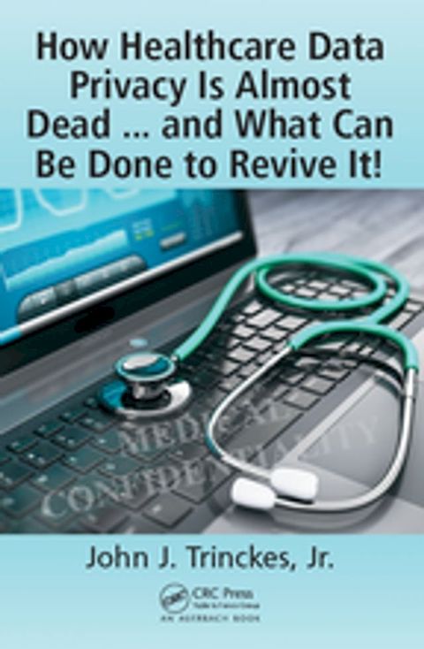 How Healthcare Data Privacy Is Almost Dead ... and What Can Be Done to Revive It!(Kobo/電子書)