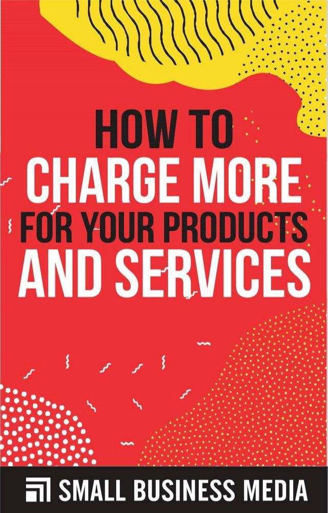  How to Charge More For Your Products and Services(Kobo/電子書)