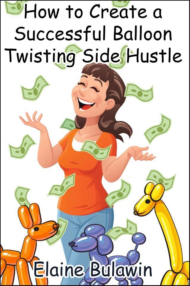  How to Create a Successful Balloon Twisting Side Hustle(Kobo/電子書)