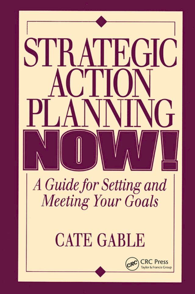  Strategic Action Planning Now Setting and Meeting Your Goals(Kobo/電子書)