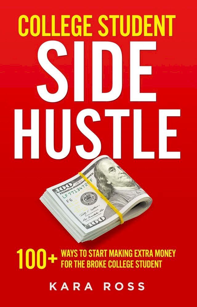  College Student Side Hustle: 100+ Ways to Start Making Extra Money for the Broke College Student(Kobo/電子書)