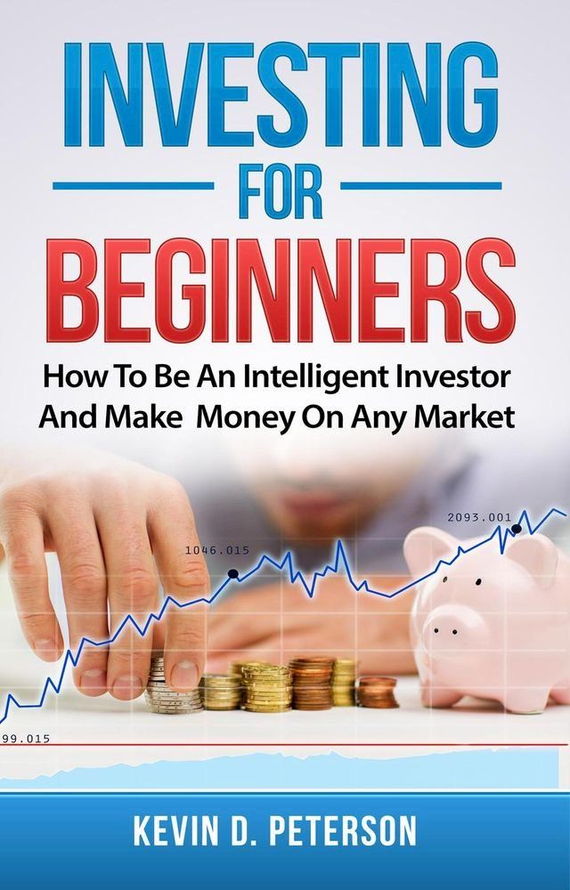  Investing for Beginners: How To Be An Intelligent Investor And Make Money On Any Market(Kobo/電子書)