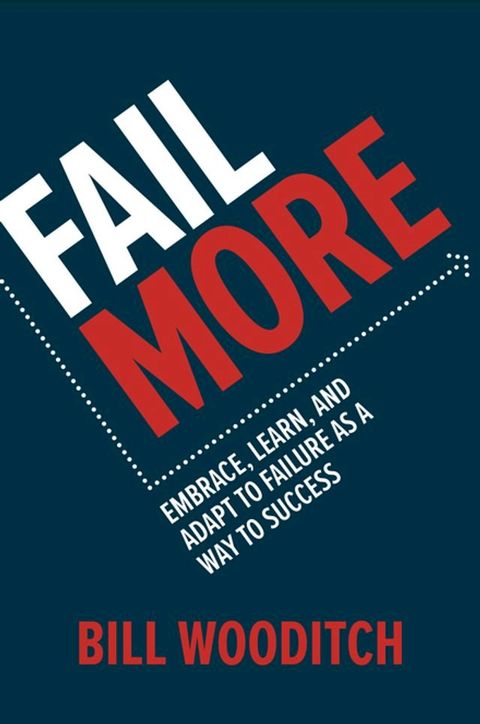 Fail More: Embrace, Learn, and Adapt to Failure As a Way to Success(Kobo/電子書)