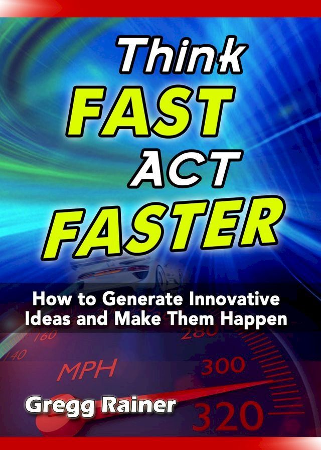  Think Fast Act Faster: How to Generate Innovative Ideas and Make Them Happen(Kobo/電子書)