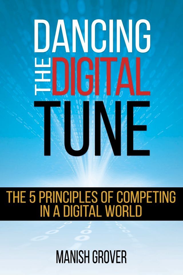  Dancing The Digital Tune: The 5 Principles of Competing in a Digital World(Kobo/電子書)