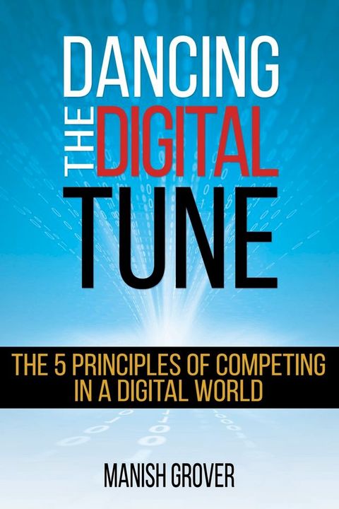 Dancing The Digital Tune: The 5 Principles of Competing in a Digital World(Kobo/電子書)