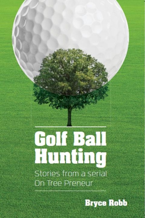 Golf Ball Hunting: Stories from a Serial On Tree Preneur(Kobo/電子書)