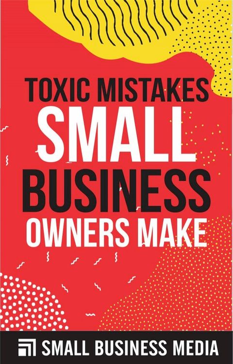 Toxic Mistakes Small Business Owners Make(Kobo/電子書)