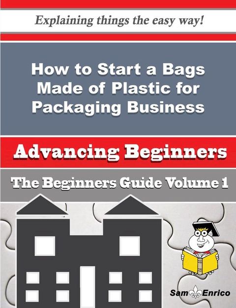 How to Start a Bags Made of Plastic for Packaging Business (Beginners Guide)(Kobo/電子書)