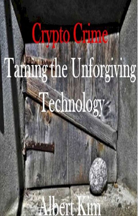 Crypto Crime: Taming the Unforgiving Technology(Kobo/電子書)