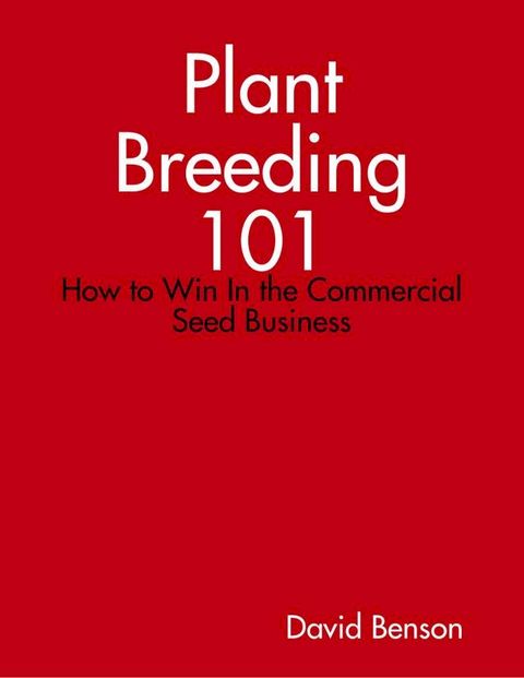 Plant Breeding 101: How to Win In the Commercial Seed Business(Kobo/電子書)