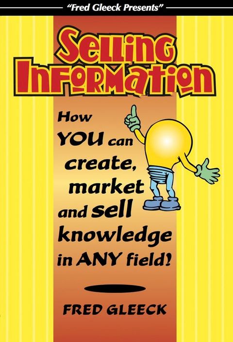 Selling Information: How You Can Create, Market and Sell Knowledge in Any Field!(Kobo/電子書)