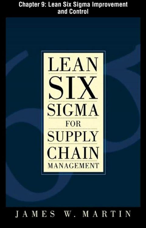 Lean Six Sigma for Supply Chain Management, Chapter 9 - Lean Six Sigma Improvement and Control(Kobo/電子書)