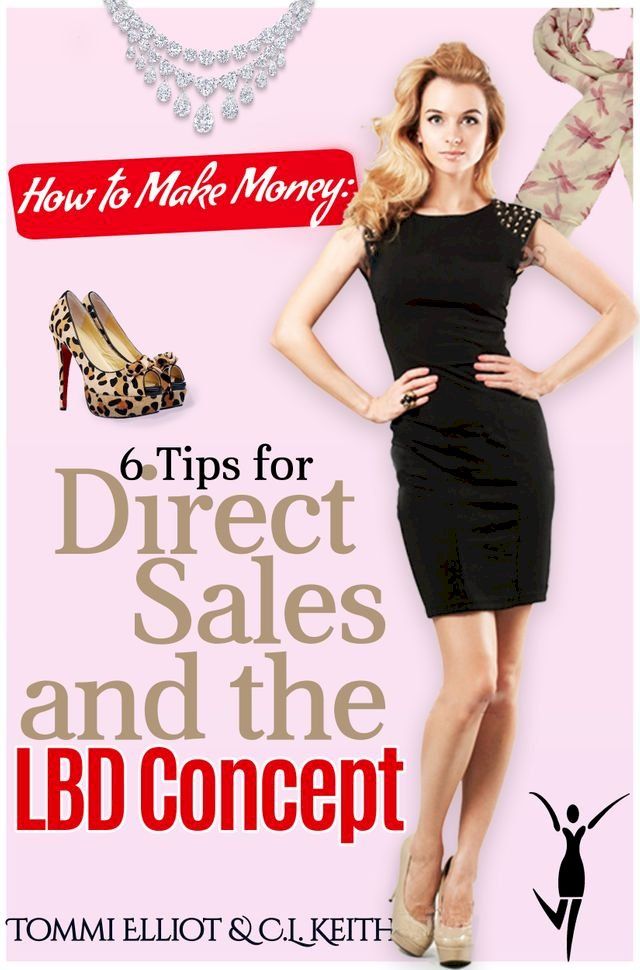  How to Make Money: 6 Tips for Direct Sales and the LBD Concept(Kobo/電子書)