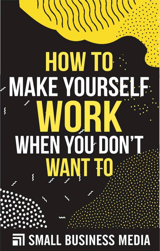  How To Make Your Self Work When You Don't Want To: How To Motivate Yourself To Get Things Done(Kobo/電子書)