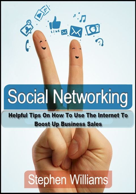 Social Networking: Helpful Tips On How To Use The Internet To Boost Up Business Sales(Kobo/電子書)