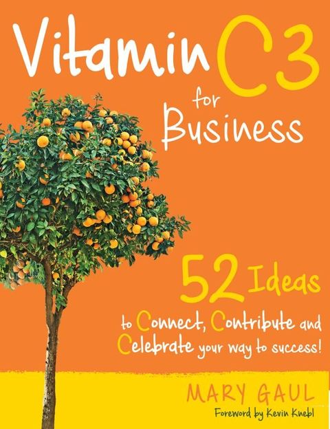 Vitamin C3 for Business: 52 Ideas to Connect, Contribute, and Celebrate Your Way to Success!(Kobo/電子書)