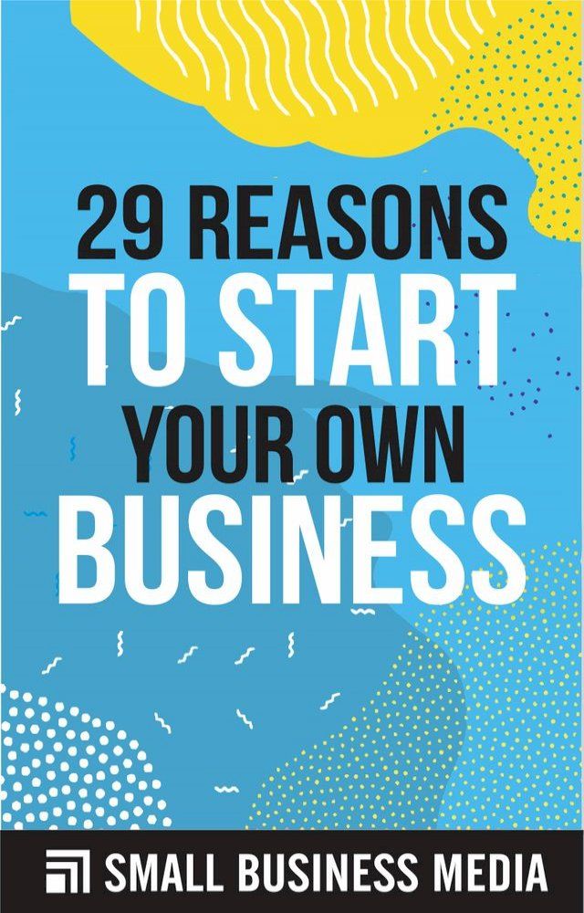  29 Reasons To Start Your Own Business(Kobo/電子書)