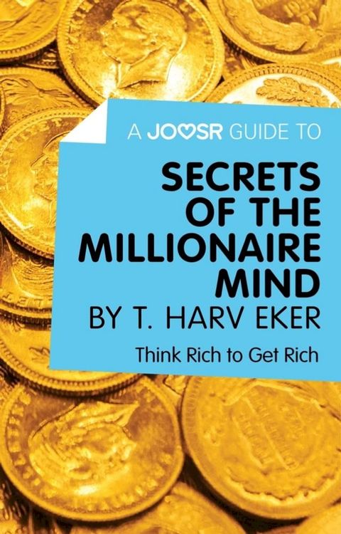 A Joosr Guide to... Secrets of the Millionaire Mind by T. Harv Eker: Think Rich to Get Rich(Kobo/電子書)