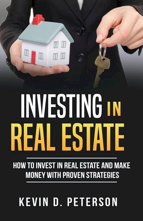 Investing In Real Estate: How To Invest In Real Estate And Make Money With Proven Strategies(Kobo/電子書)